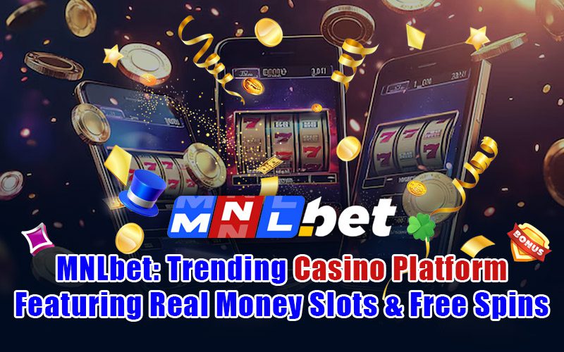 MNLbet: Trending Casino Platform Featuring Real Money Slots & Free Spins